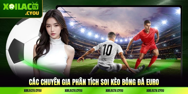 Các chuyên gia phân tích soi kèo bóng đá Euro