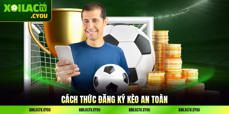 Cách thức đăng ký kèo an toàn