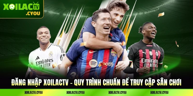 Đăng nhập XoilacTV - Quy Trình Chuẩn Để Truy Cập Sân Chơi