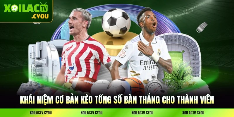 Khái niệm cơ bản kèo tổng số bàn thắng cho thành viên