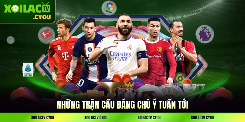 Những trận cầu đáng chú ý tuần tới