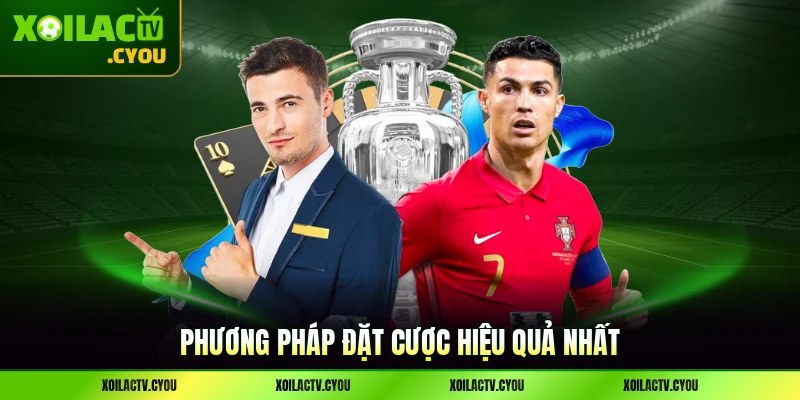 Phương pháp chọn đúng để đặt cược hiệu quả nhất mỗi kèo