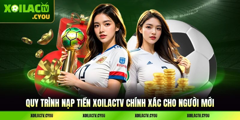 Quy trình nạp tiền XoilacTV chính xác cho người mới