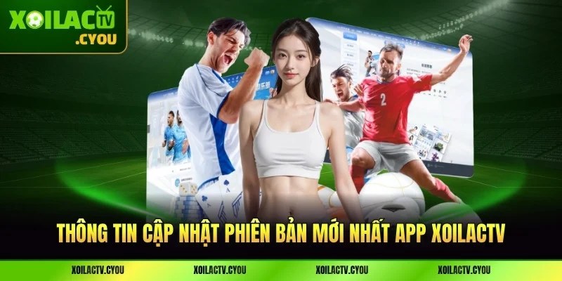 Thông tin cập nhật phiên bản mới nhất app XoilacTV
